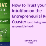057 How to Trust your Intuition on the Entrepreneurial Roller Coaster (and being less responsible too!) with Dorie Clark
